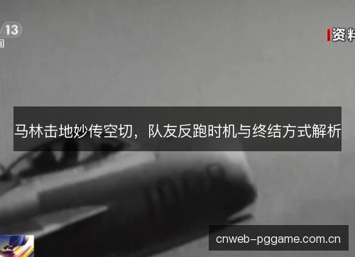 马林击地妙传空切，队友反跑时机与终结方式解析