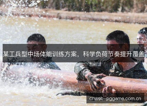 某工兵型中场体能训练方案,科学负荷节奏提升覆盖 某工兵型中场体能训练方案,科学负荷节奏提升覆盖